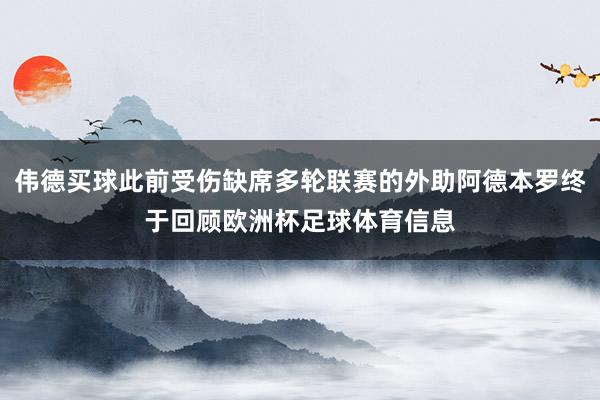 伟德买球此前受伤缺席多轮联赛的外助阿德本罗终于回顾欧洲杯足球体育信息