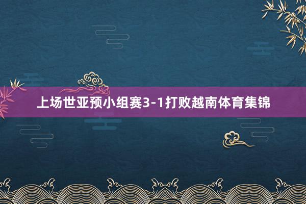 上场世亚预小组赛3-1打败越南体育集锦