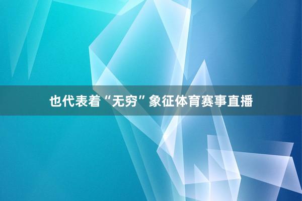 也代表着“无穷”象征体育赛事直播