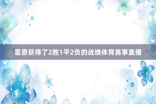 雷恩获得了2胜1平2负的战绩体育赛事直播