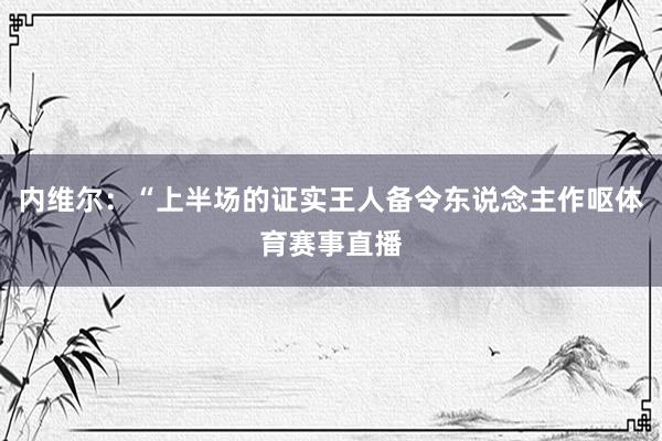 内维尔：“上半场的证实王人备令东说念主作呕体育赛事直播